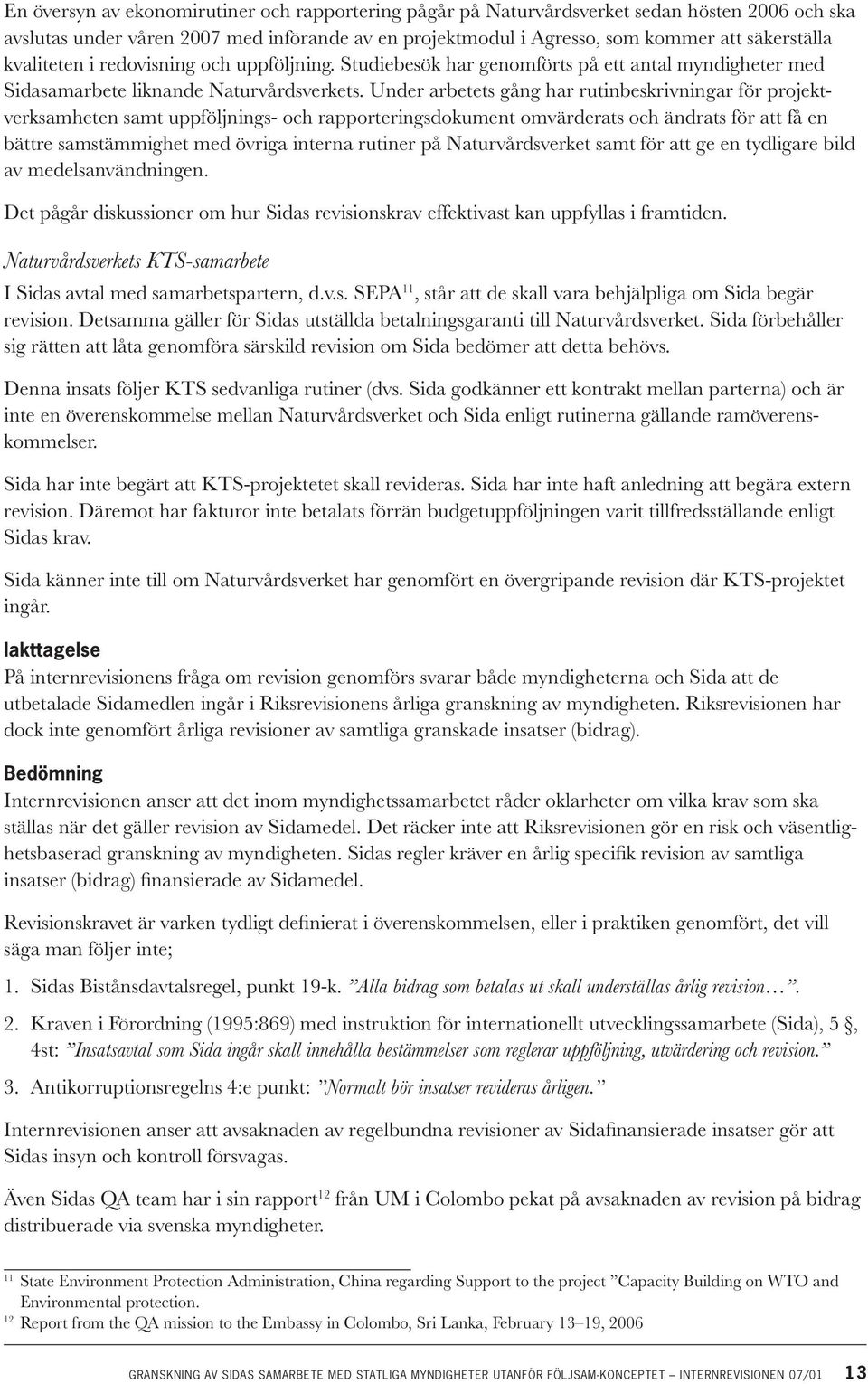 Under arbetets gång har rutinbeskrivningar för projektverksamheten samt uppföljnings- och rapporteringsdokument omvärderats och ändrats för att få en bättre samstämmighet med övriga interna rutiner