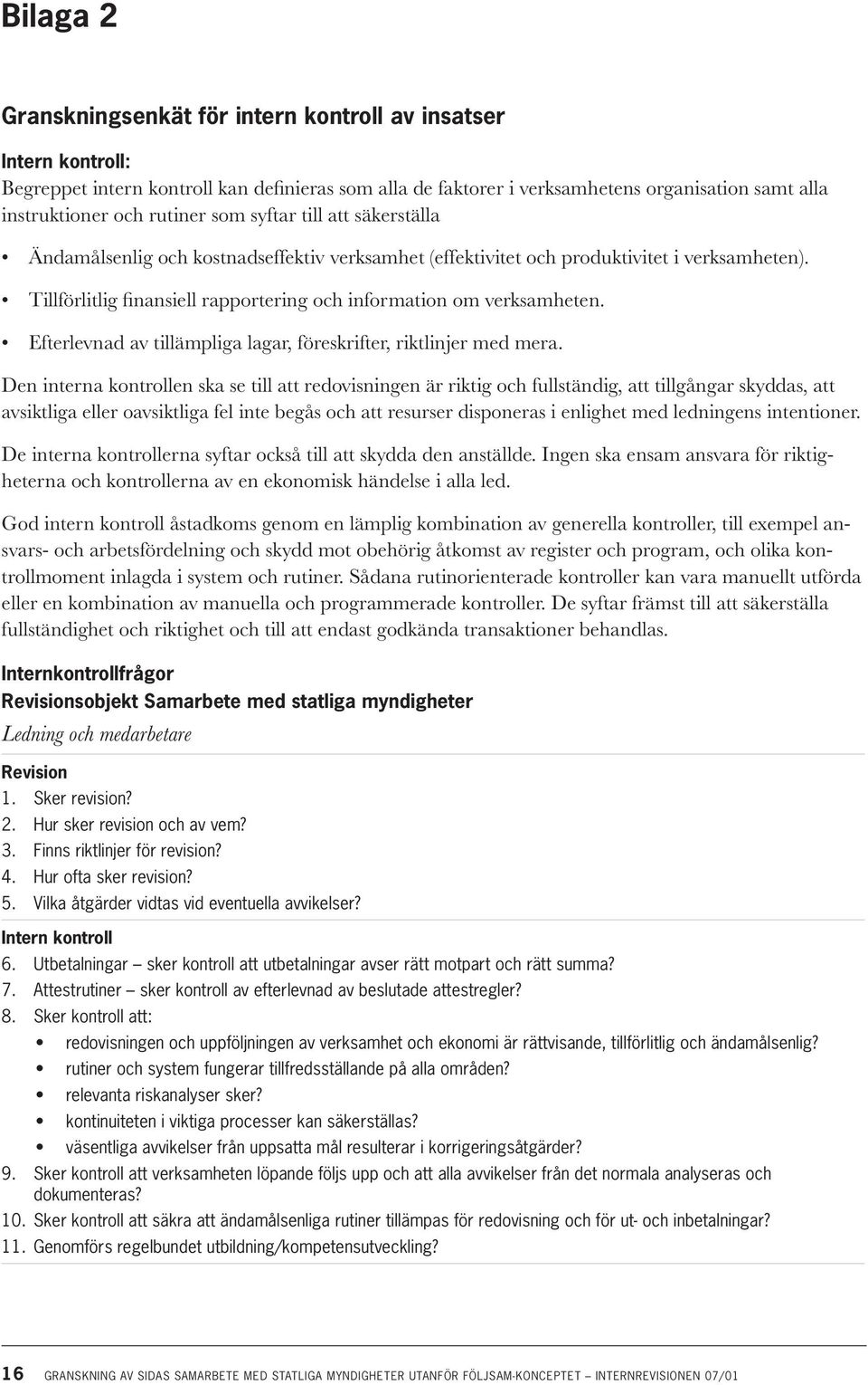 Tillförlitlig finansiell rapportering och information om verksamheten. Efterlevnad av tillämpliga lagar, föreskrifter, riktlinjer med mera.