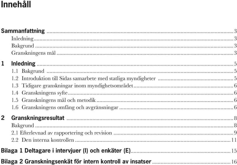 4 Granskningens syfte...6 1.5 Granskningens mål och metodik...6 1.6 Granskningens omfång och avgränsningar...6 2 Granskningsresultat...8 Bakgrund.