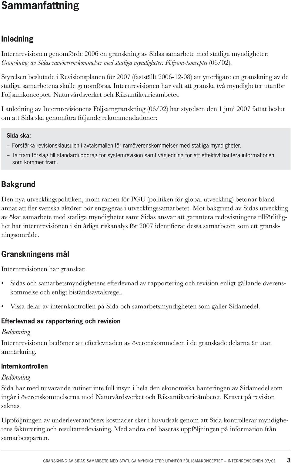 Internrevisionen har valt att granska två myndigheter utanför Följsamkonceptet: Naturvårdsverket och Riksantikvarieämbetet.