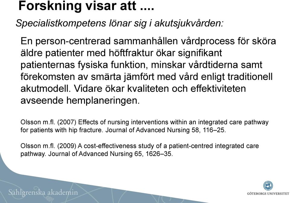 patienternas fysiska funktion, minskar vårdtiderna samt förekomsten av smärta jämfört med vård enligt traditionell akutmodell.