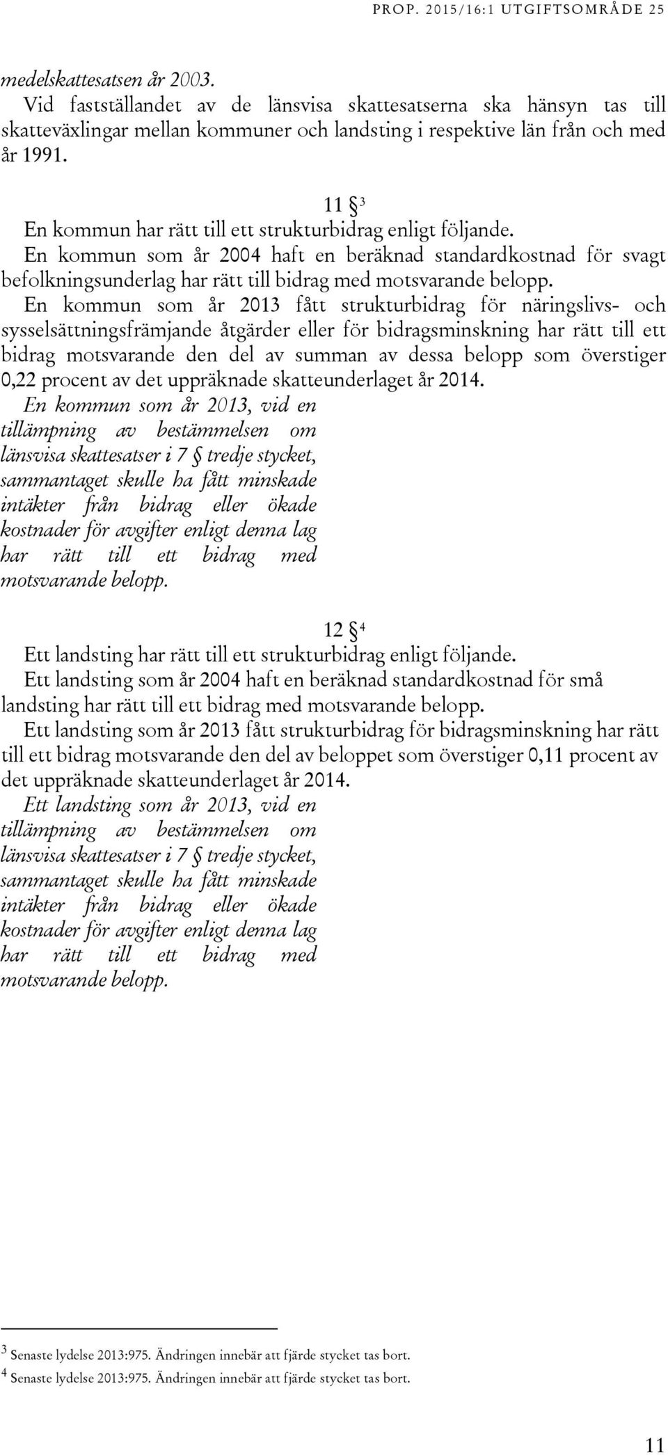 En kommun som år 2013 fått strukturbidrag för näringslivs- och sysselsättningsfrämjande åtgärder eller för bidragsminskning har rätt till ett bidrag motsvarande den del av summan av dessa belopp som