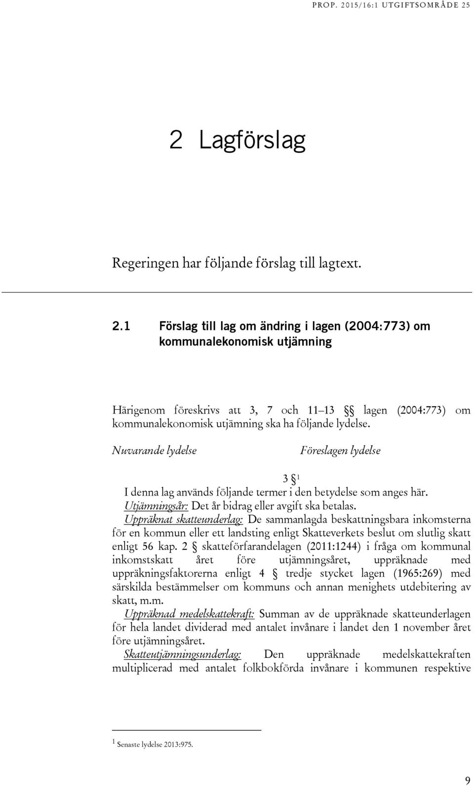 Nuvarande lydelse Föreslagen lydelse 3 1 I denna lag används följande termer i den betydelse som anges här. Utjämningsår: Det år bidrag eller avgift ska betalas.