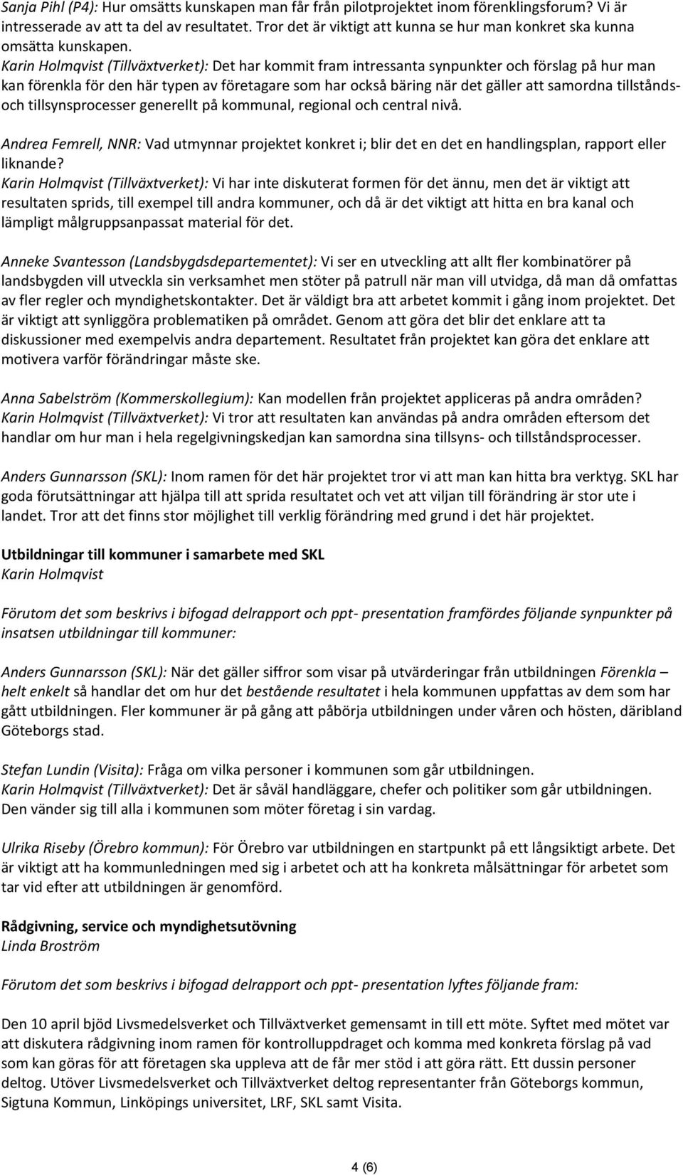 Karin Holmqvist (Tillväxtverket): Det har kommit fram intressanta synpunkter och förslag på hur man kan förenkla för den här typen av företagare som har också bäring när det gäller att samordna