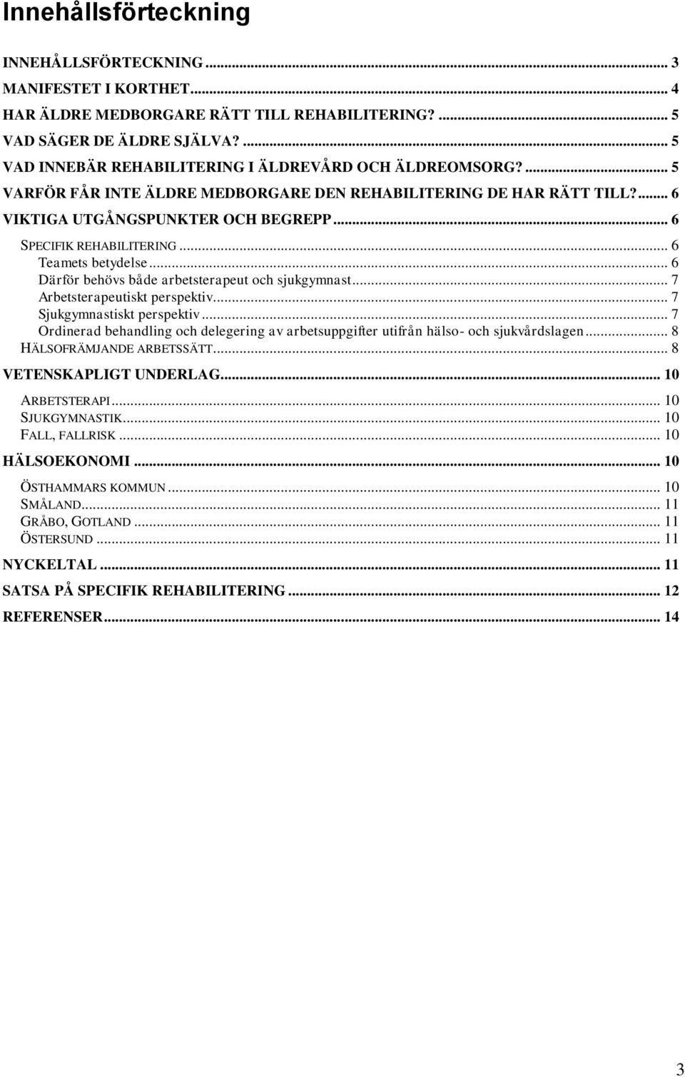 .. 6 SPECIFIK REHABILITERING... 6 Teamets betydelse... 6 Därför behövs både arbetsterapeut och sjukgymnast... 7 Arbetsterapeutiskt perspektiv... 7 Sjukgymnastiskt perspektiv.