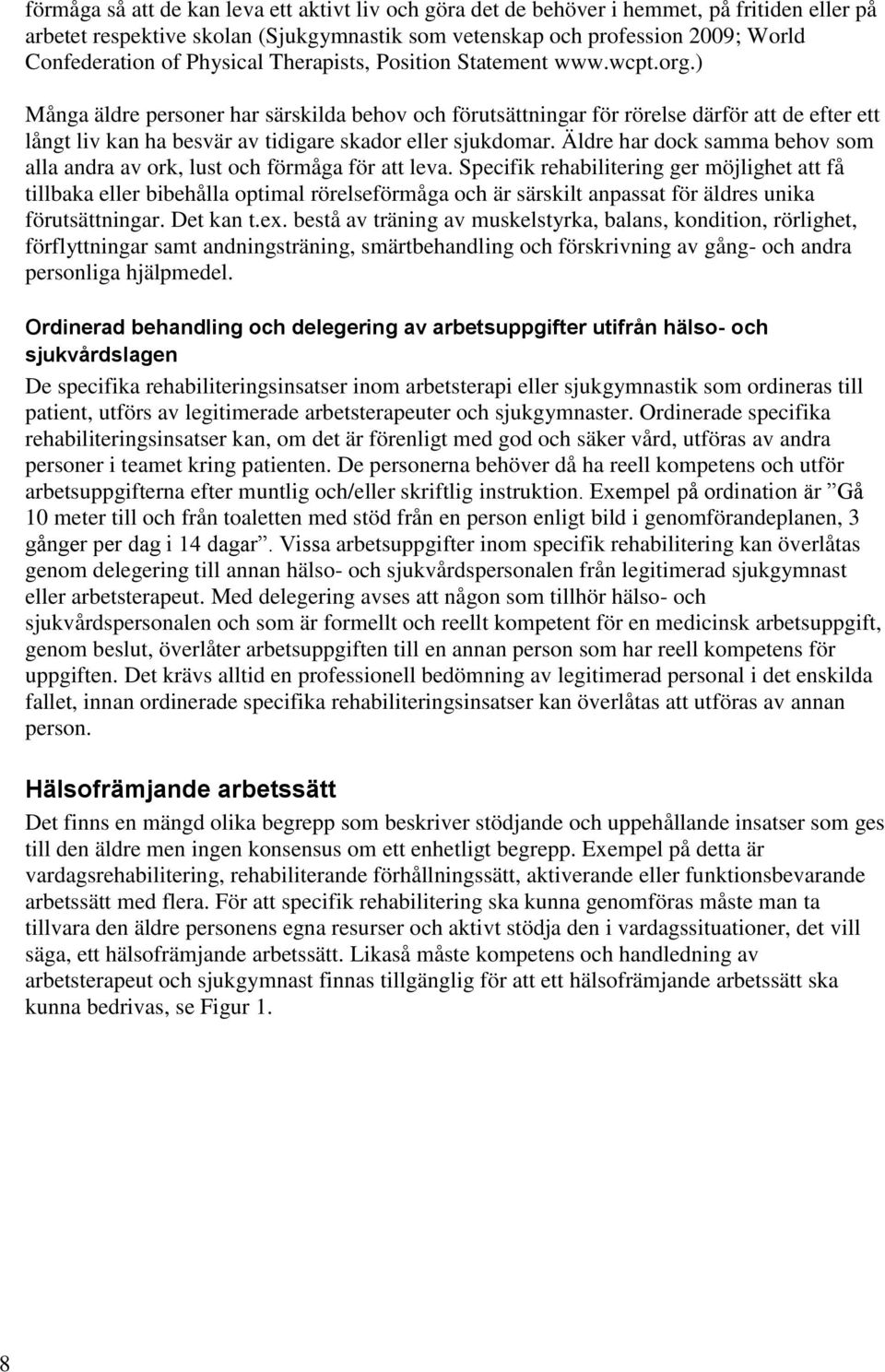 ) Många äldre personer har särskilda behov och förutsättningar för rörelse därför att de efter ett långt liv kan ha besvär av tidigare skador eller sjukdomar.