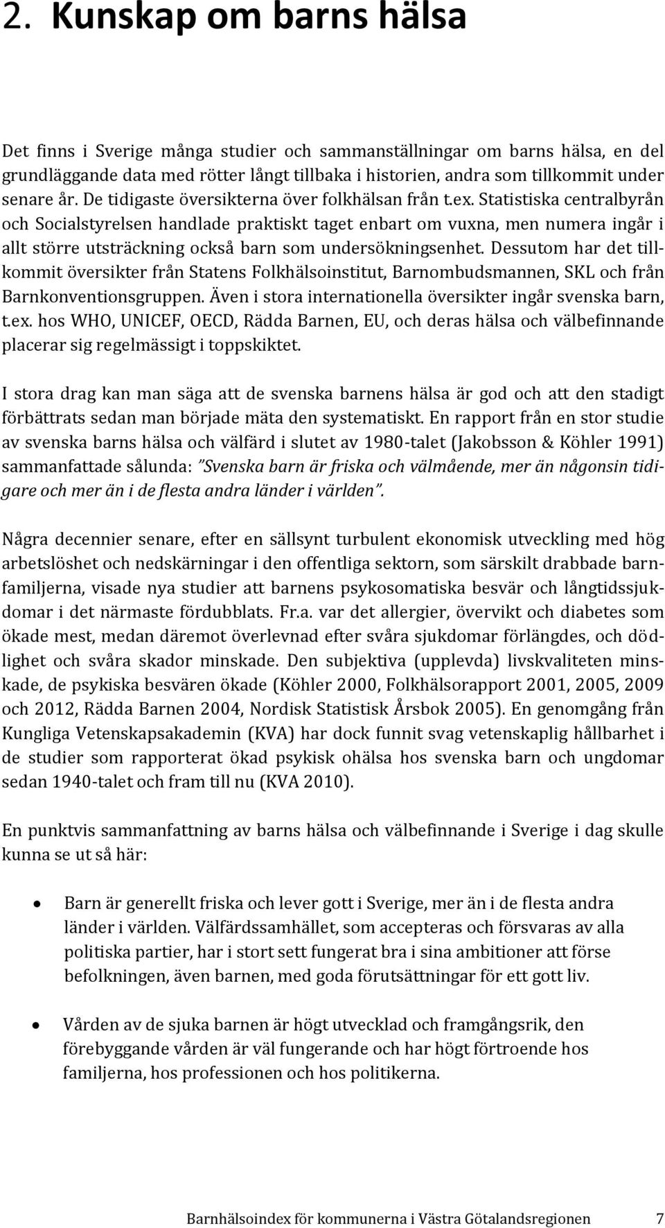 Statistiska centralbyrån och Socialstyrelsen handlade praktiskt taget enbart om vuxna, men numera ingår i allt större utsträckning också barn som undersökningsenhet.