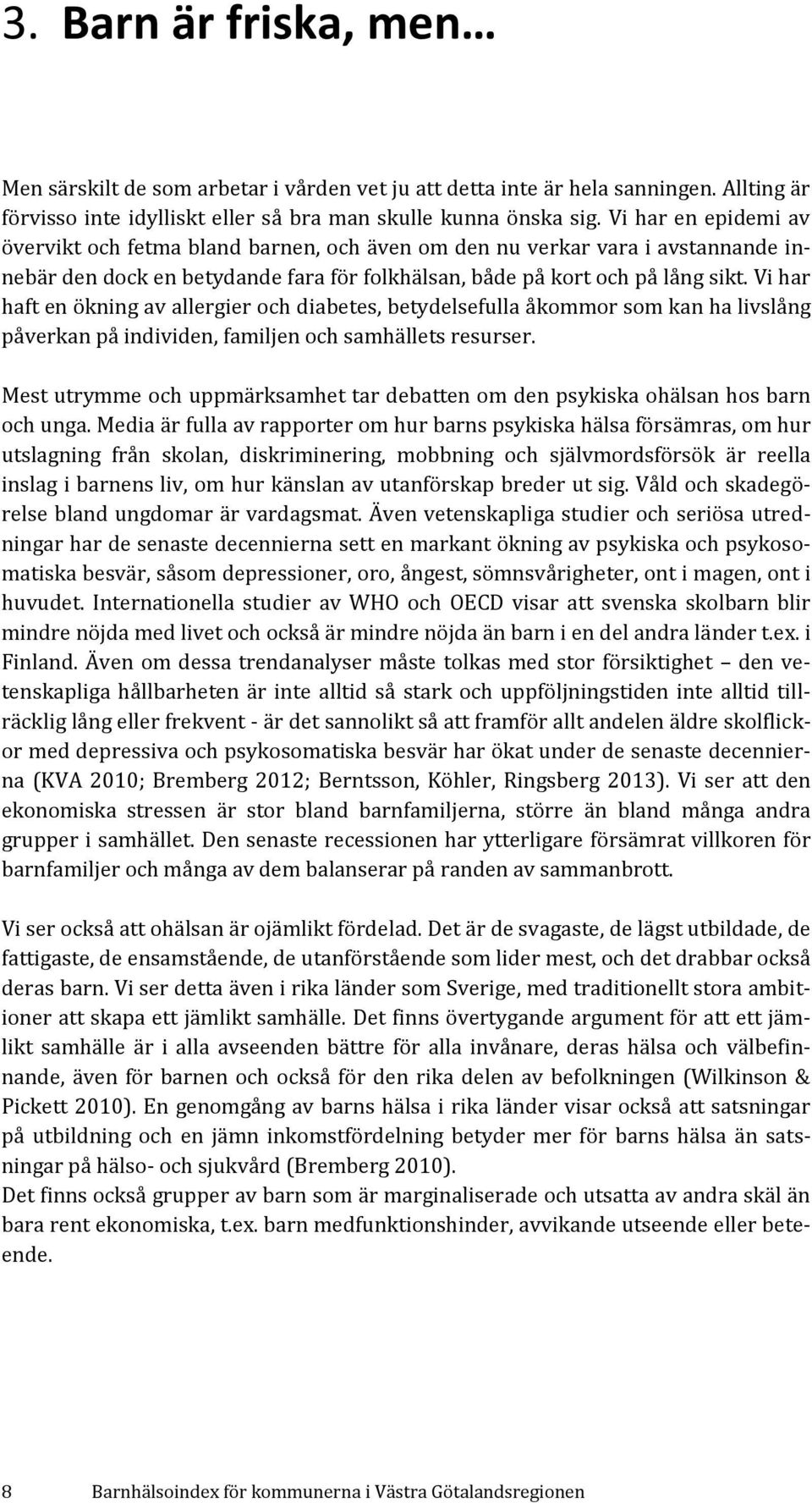 Vi har haft en ökning av allergier och diabetes, betydelsefulla åkommor som kan ha livslång påverkan på individen, familjen och samhällets resurser.