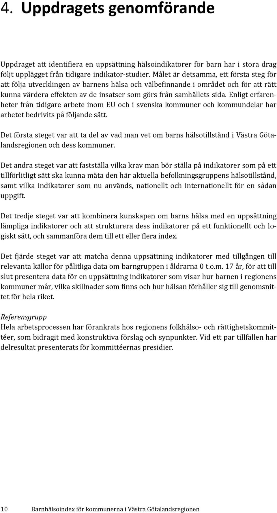 Enligt erfarenheter från tidigare arbete inom EU och i svenska kommuner och kommundelar har arbetet bedrivits på följande sätt.