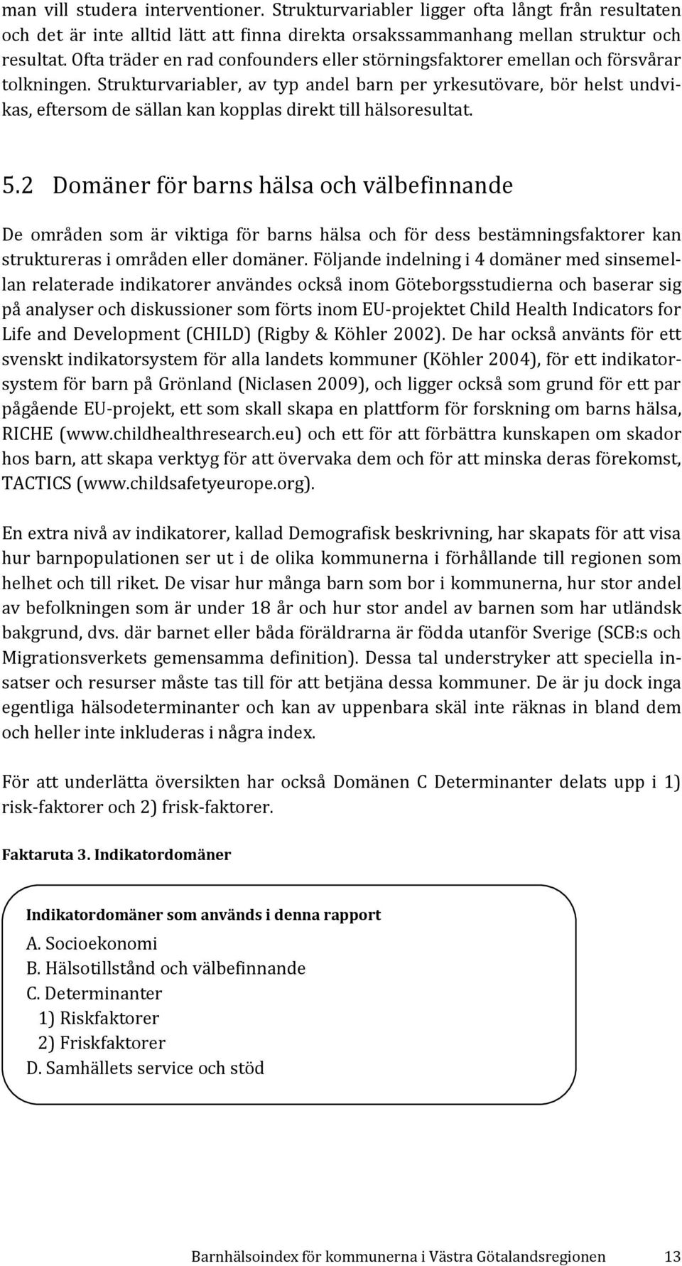 Strukturvariabler, av typ andel barn per yrkesutövare, bör helst undvikas, eftersom de sällan kan kopplas direkt till hälsoresultat. 5.