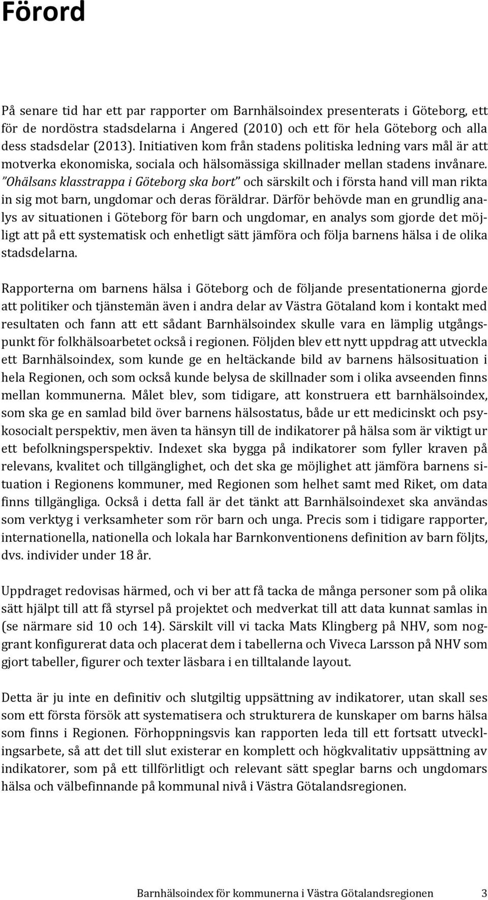 Ohälsans klasstrappa i Göteborg ska bort och särskilt och i första hand vill man rikta in sig mot barn, ungdomar och deras föräldrar.