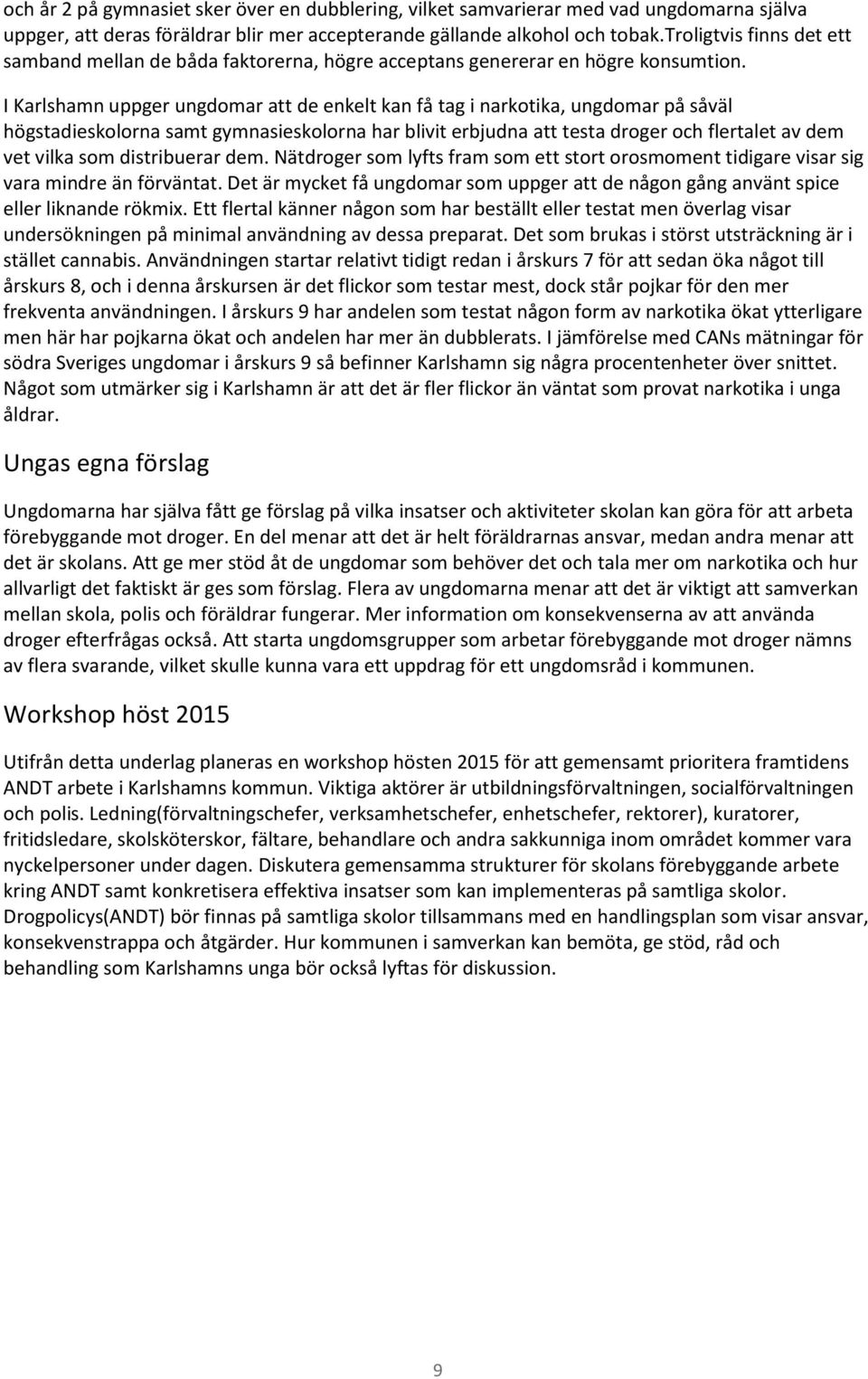 I Karlshamn uppger ungdomar att de enkelt kan få tag i narkotika, ungdomar på såväl högstadieskolorna samt gymnasieskolorna har blivit erbjudna att testa droger och flertalet av dem vet vilka som
