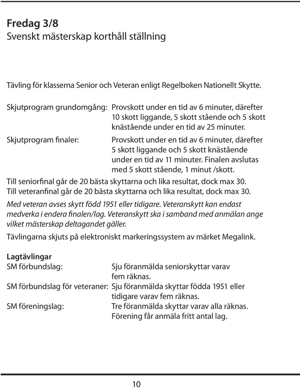 Skjutprogram finaler: Provskott under en tid av 6 minuter, därefter 5 skott liggande och 5 skott knästående under en tid av 11 minuter. Finalen avslutas med 5 skott stående, 1 minut /skott.