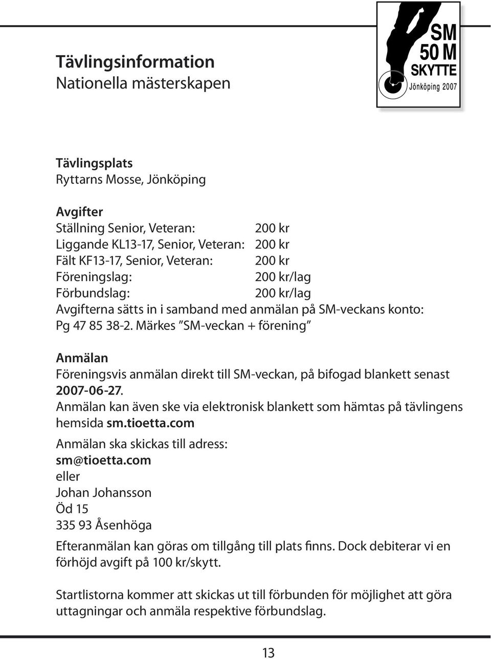 Märkes SM-veckan + förening Anmälan Föreningsvis anmälan direkt till SM-veckan, på bifogad blankett senast 2007-06-27.