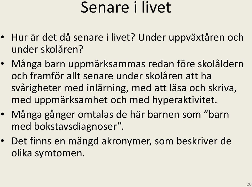 svårigheter med inlärning, med att läsa och skriva, med uppmärksamhet och med hyperaktivitet.