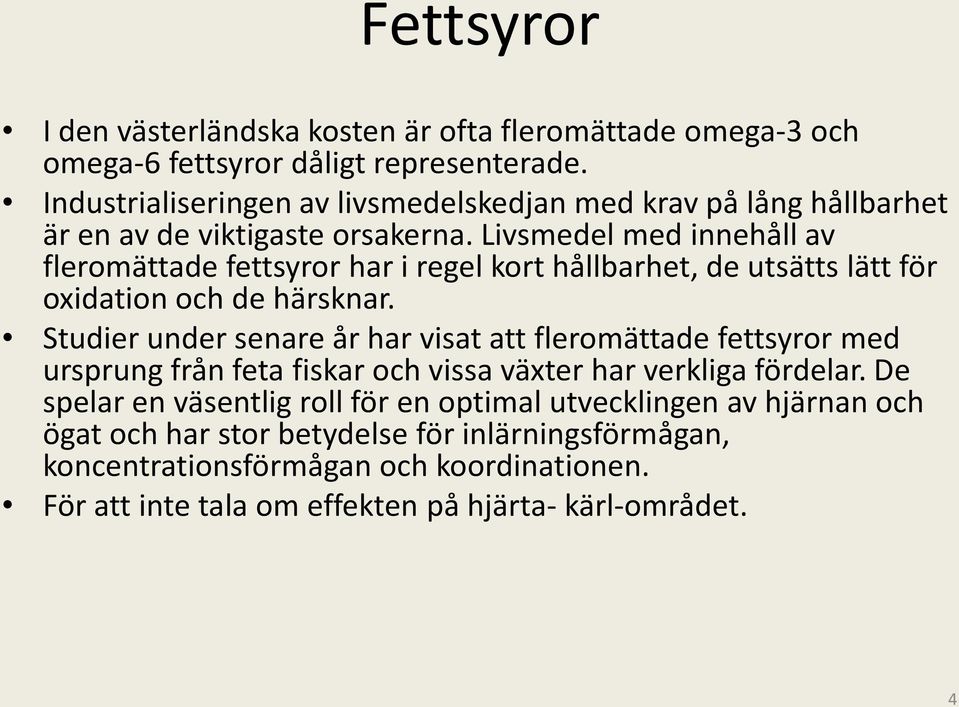 Livsmedel med innehåll av fleromättade fettsyror har i regel kort hållbarhet, de utsätts lätt för oxidation och de härsknar.