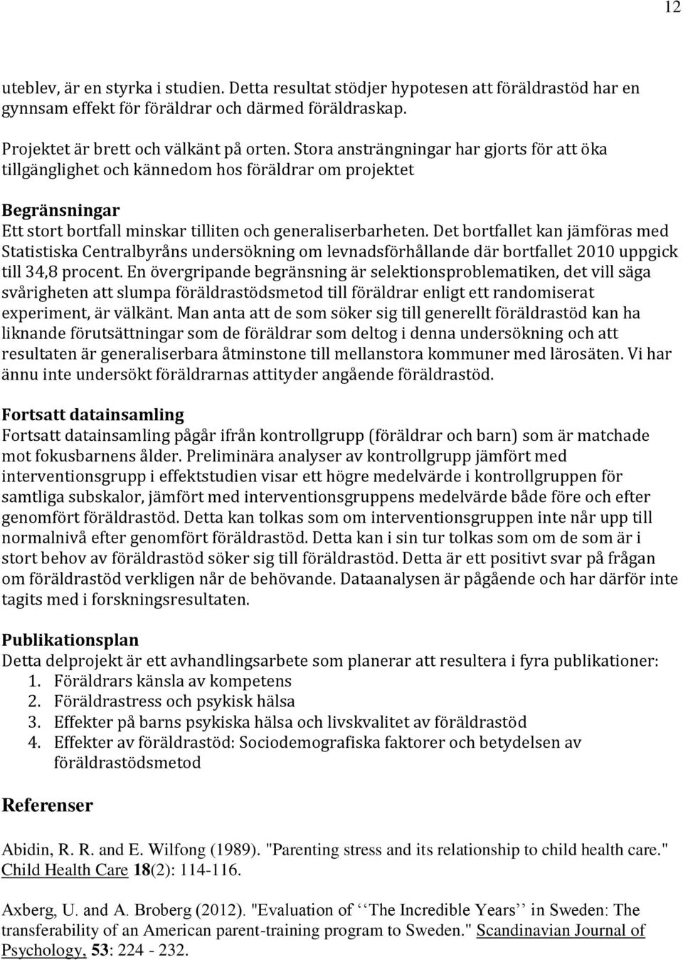 Det bortfallet kan jämföras med Statistiska Centralbyråns undersökning om levnadsförhållande där bortfallet 2010 uppgick till 34,8 procent.