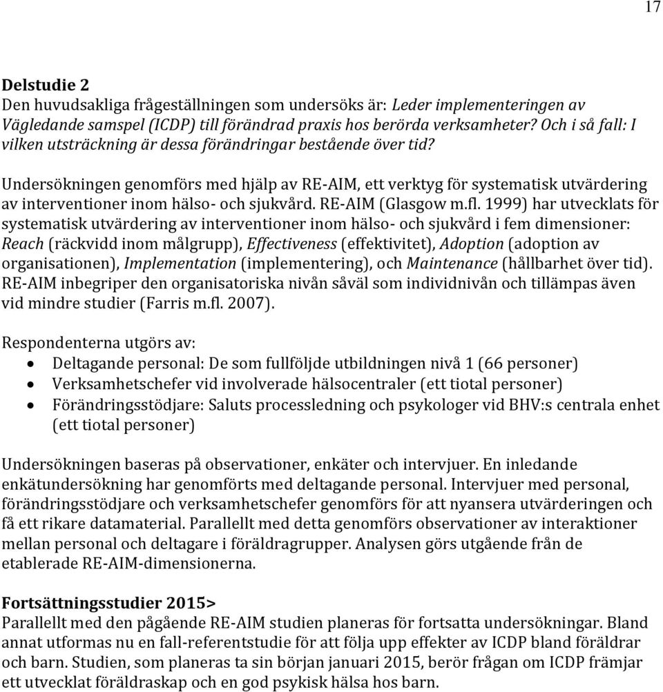 Undersökningen genomförs med hjälp av RE-AIM, ett verktyg för systematisk utvärdering av interventioner inom hälso- och sjukvård. RE-AIM (Glasgow m.fl.