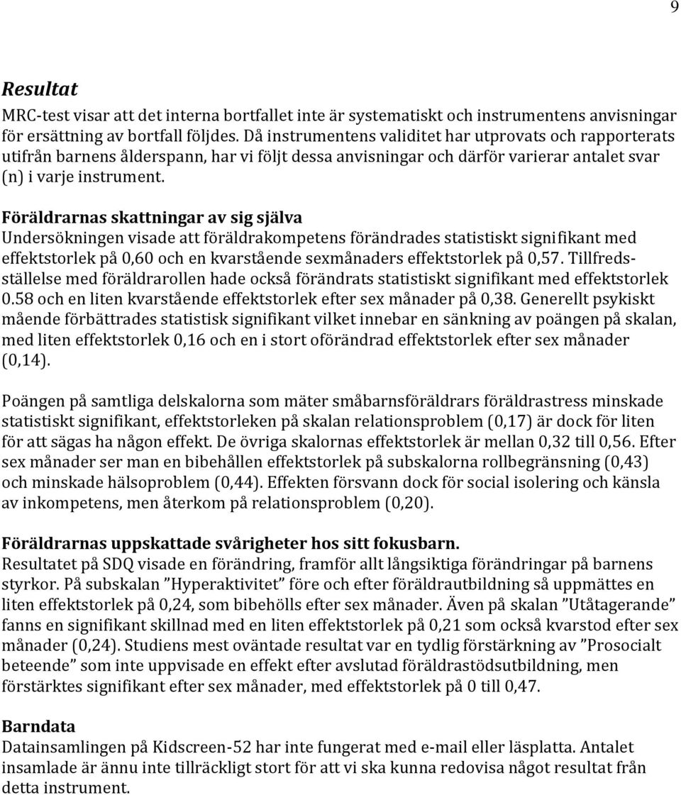 Föräldrarnas skattningar av sig själva Undersökningen visade att föräldrakompetens förändrades statistiskt signifikant med effektstorlek på 0,60 och en kvarstående sexmånaders effektstorlek på 0,57.