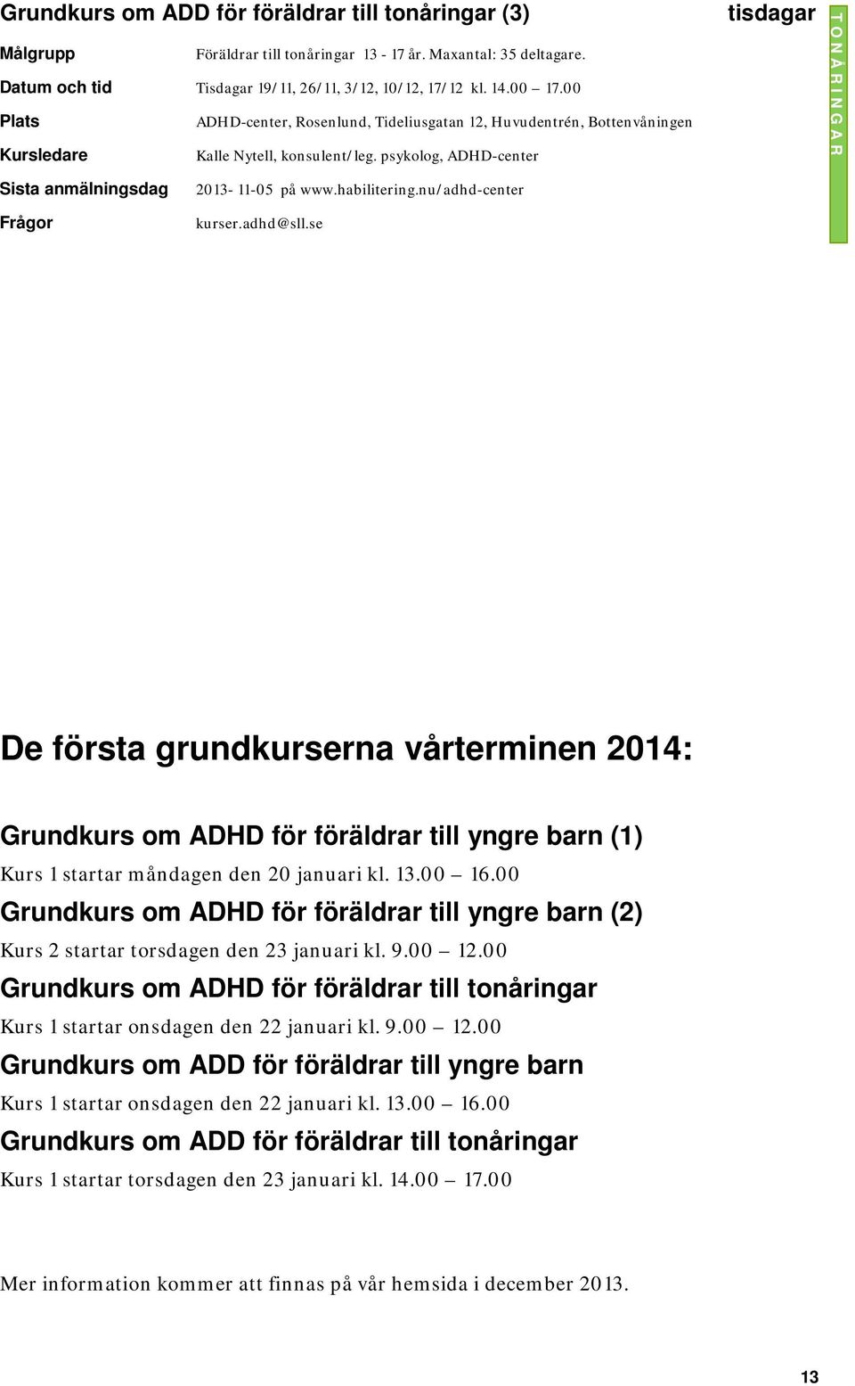 nu/adhd-center De första grundkurserna vårterminen 2014: Grundkurs om ADHD för föräldrar till yngre barn (1) Kurs 1 startar måndagen den 20 januari kl. 13.00 16.