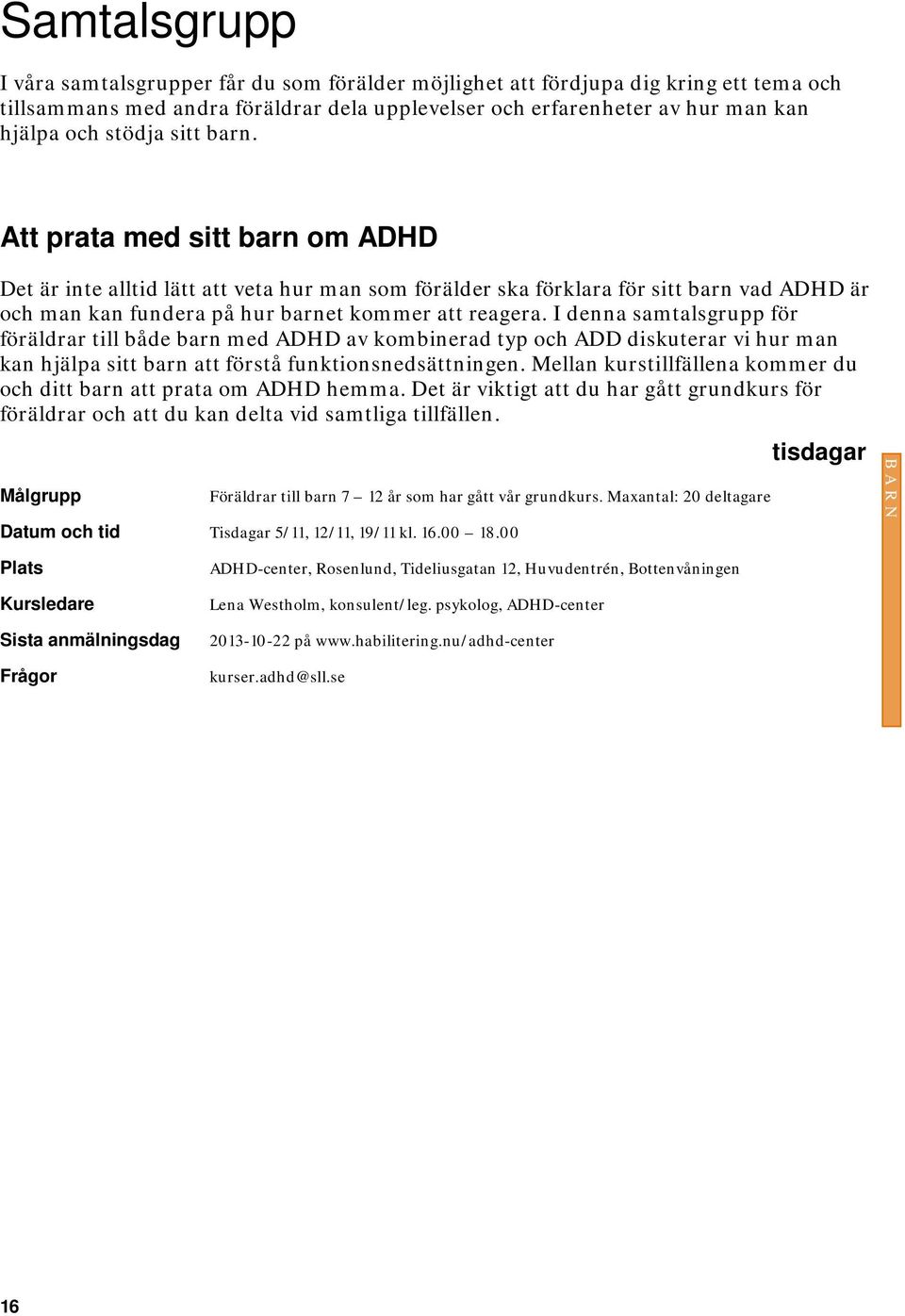 I denna samtalsgrupp för föräldrar till både barn med ADHD av kombinerad typ och ADD diskuterar vi hur man kan hjälpa sitt barn att förstå funktionsnedsättningen.