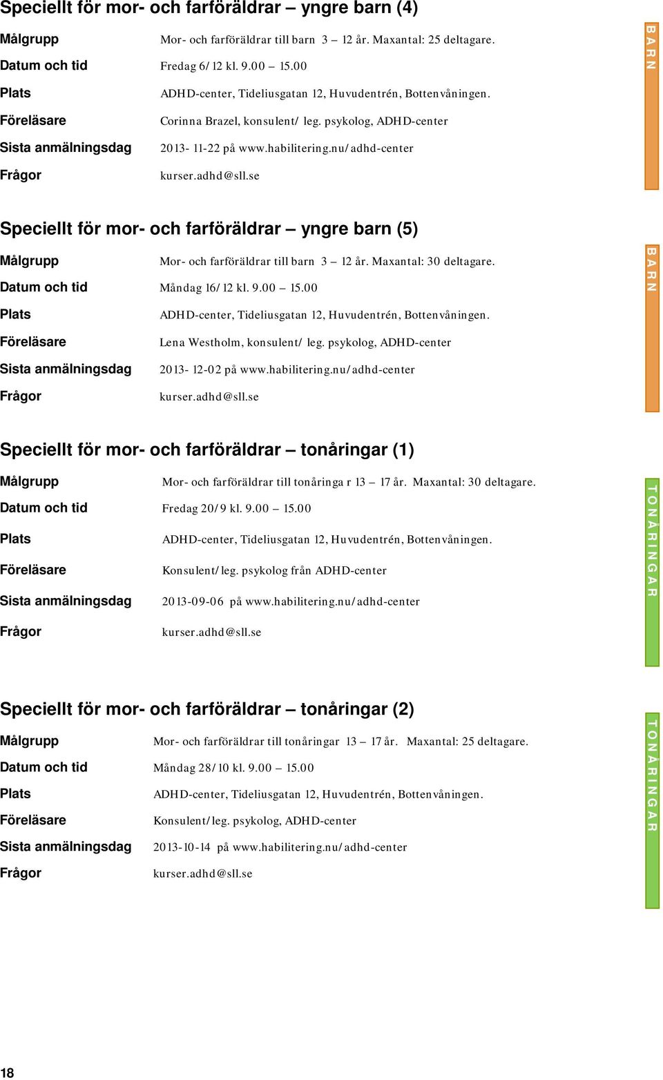 nu/adhd-center Speciellt för mor- och farföräldrar yngre barn (5) Mor- och farföräldrar till barn 3 12 år. Maxantal: 30 deltagare. Datum och tid Måndag 16/12 kl. 9.00 15.