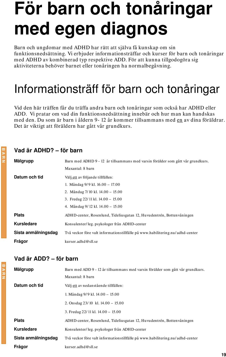 För att kunna tillgodogöra sig aktiviteterna behöver barnet eller tonåringen ha normalbegåvning.