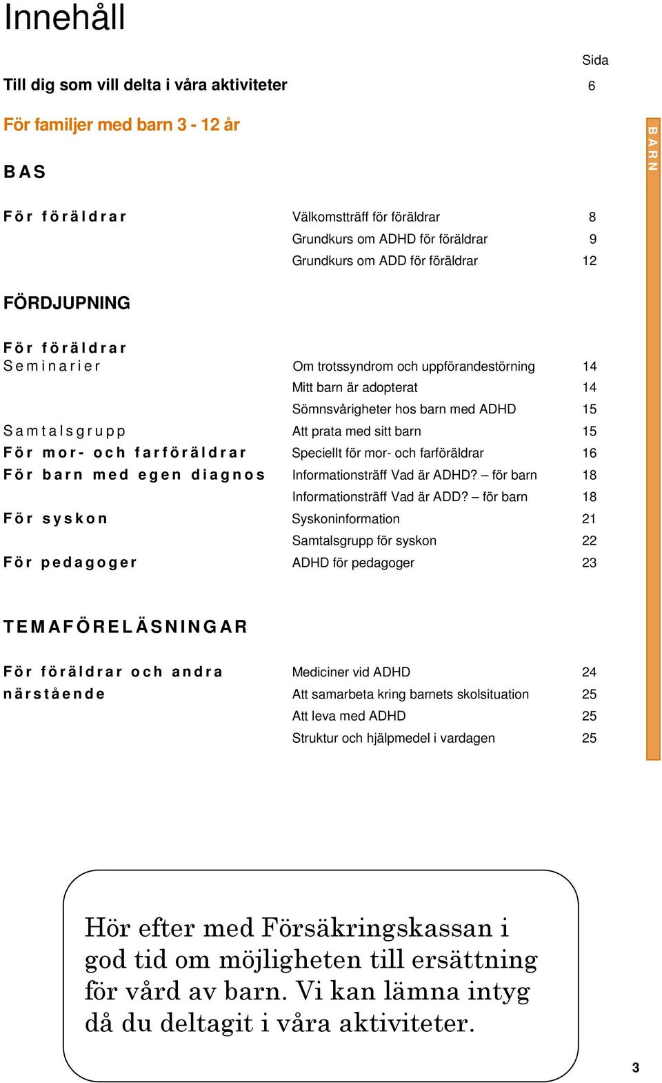 mor- och farföräldrar Speciellt för mor- och farföräldrar 16 För barn med egen diagnos Informationsträff Vad är ADHD? för barn 18 Informationsträff Vad är ADD?