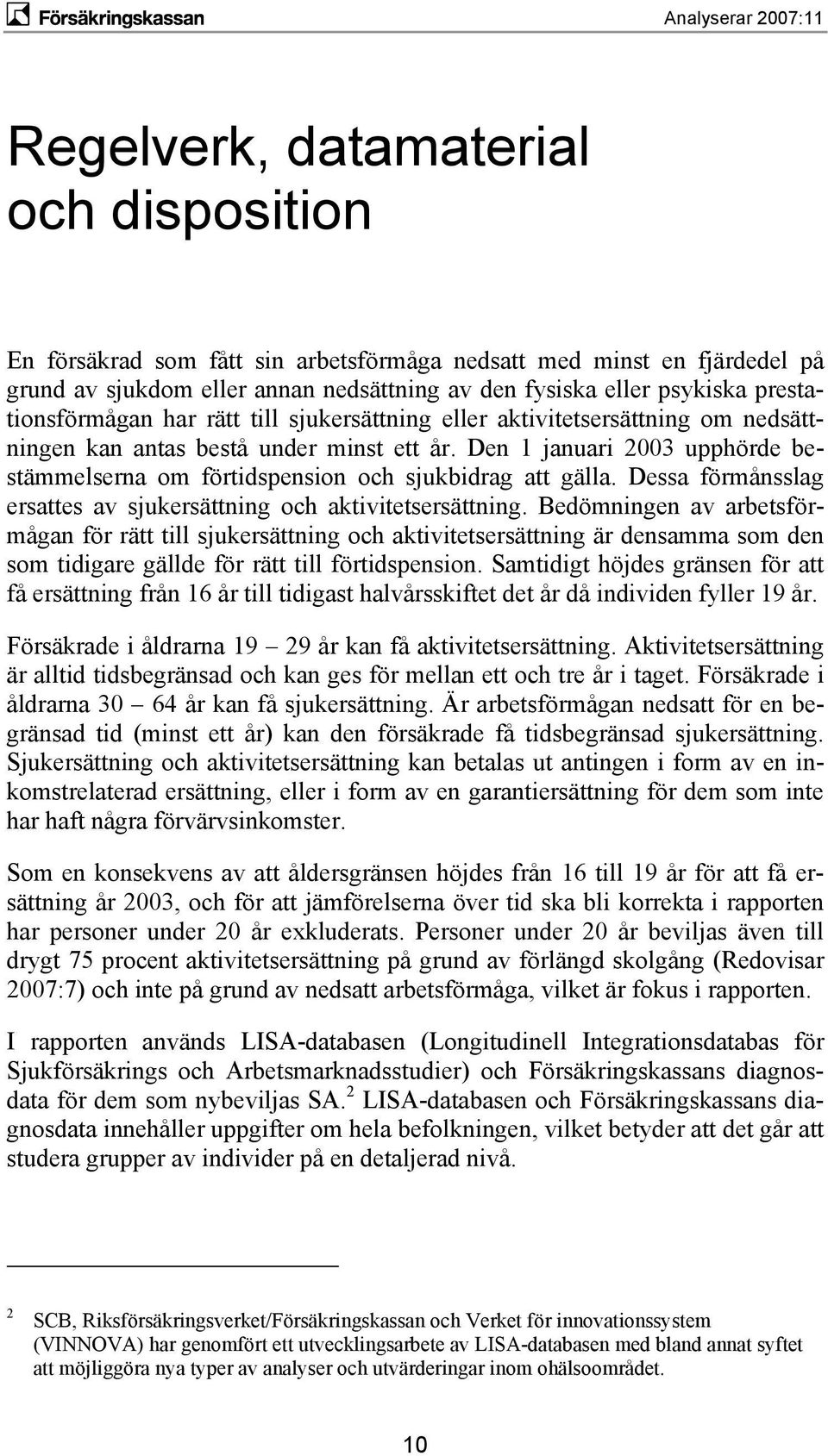 Den 1 januari 23 upphörde bestämmelserna om förtidspension och sjukbidrag att gälla. Dessa förmånsslag ersattes av sjukersättning och aktivitetsersättning.