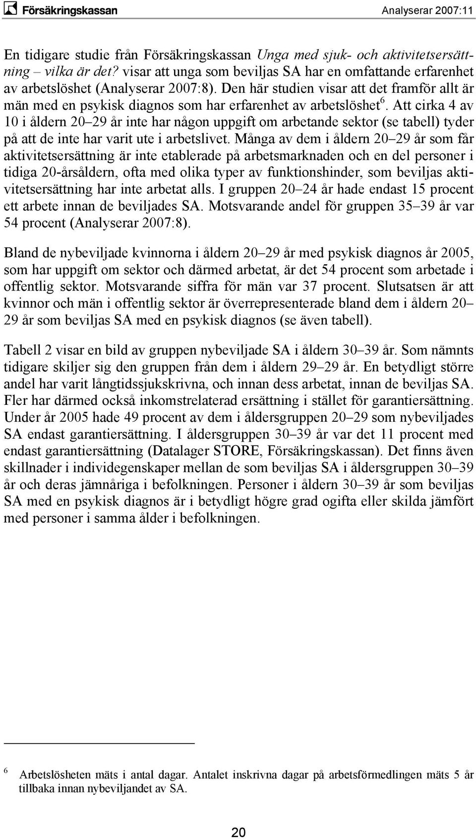 Att cirka 4 av 1 i åldern 2 29 år inte har någon uppgift om arbetande sektor (se tabell) tyder på att de inte har varit ute i arbetslivet.