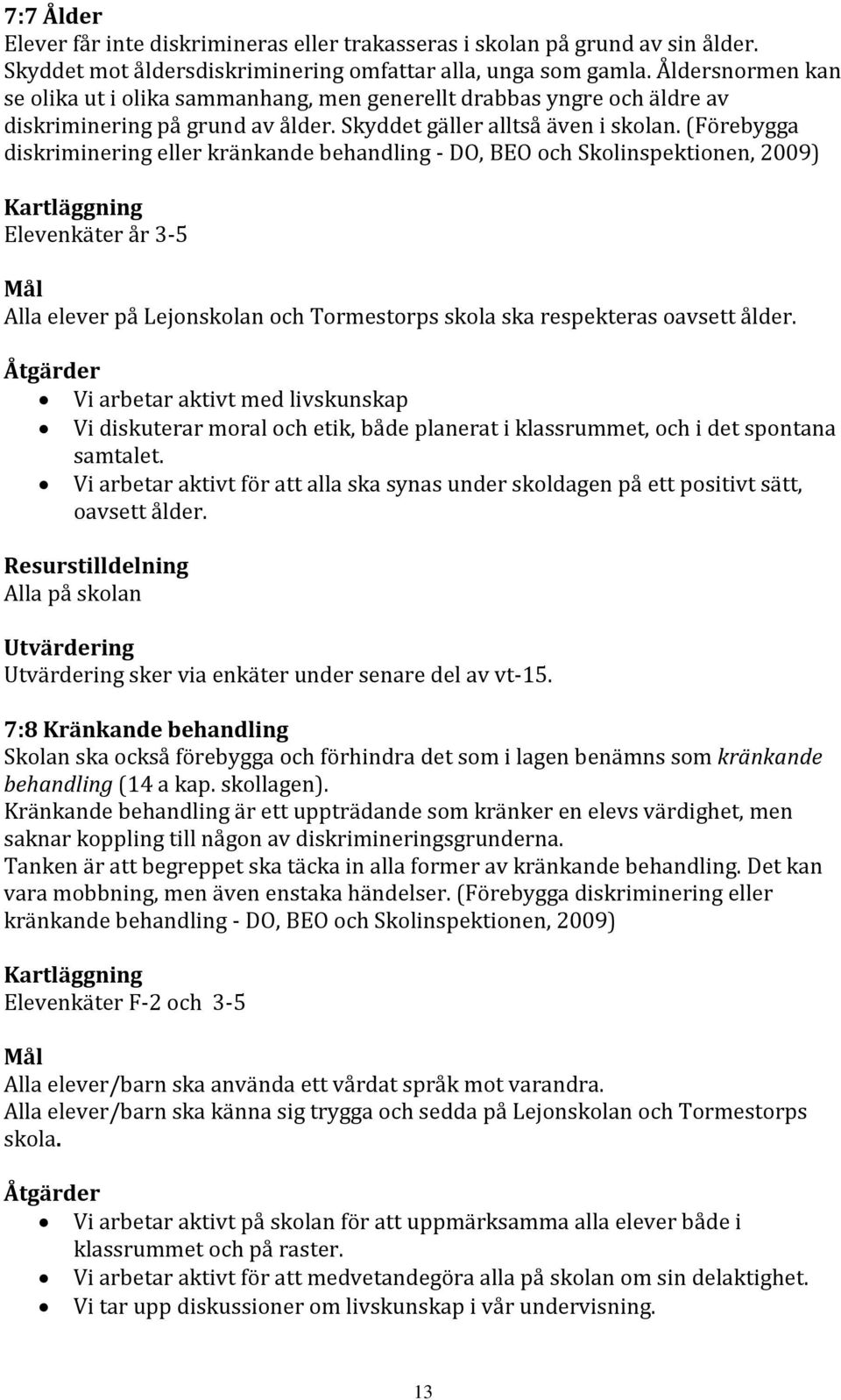 (Förebygga diskriminering eller kränkande behandling - DO, BEO och Skolinspektionen, 2009) Kartläggning Elevenkäter år 3-5 Mål Alla elever på Lejonskolan och Tormestorps skola ska respekteras oavsett