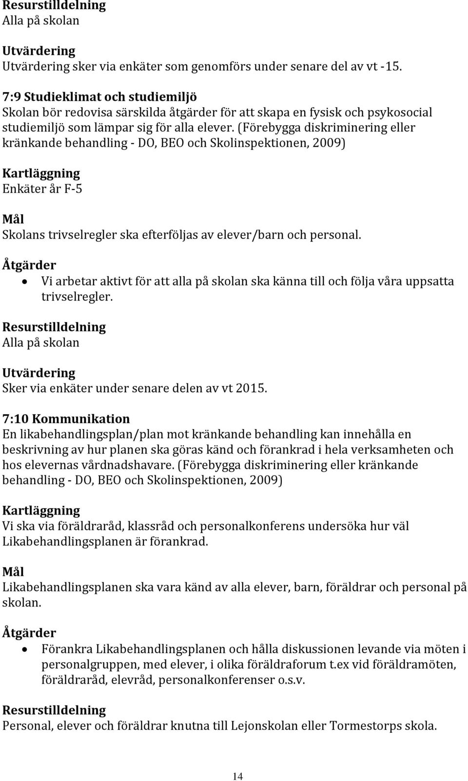 (Förebygga diskriminering eller kränkande behandling - DO, BEO och Skolinspektionen, 2009) Kartläggning Enkäter år F-5 Mål Skolans trivselregler ska efterföljas av elever/barn och personal.