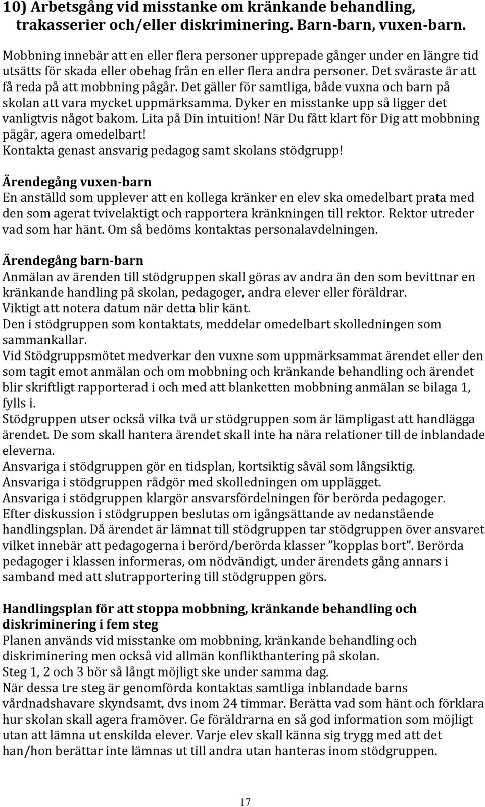 Det gäller för samtliga, både vuxna och barn på skolan att vara mycket uppmärksamma. Dyker en misstanke upp så ligger det vanligtvis något bakom. Lita på Din intuition!