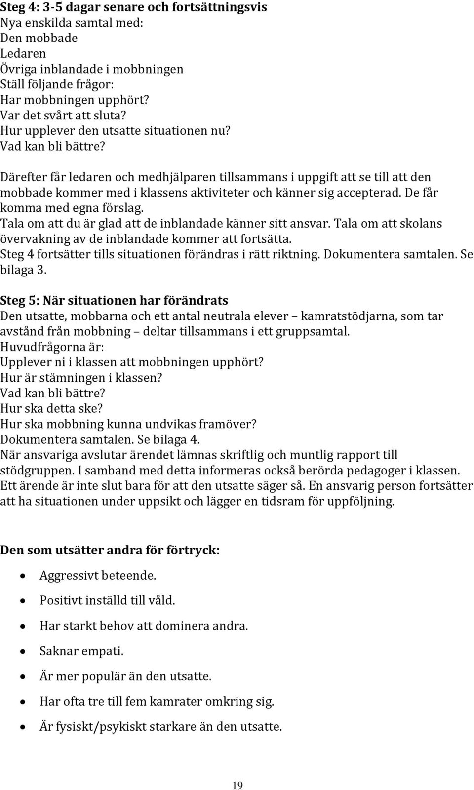 Därefter får ledaren och medhjälparen tillsammans i uppgift att se till att den mobbade kommer med i klassens aktiviteter och känner sig accepterad. De får komma med egna förslag.