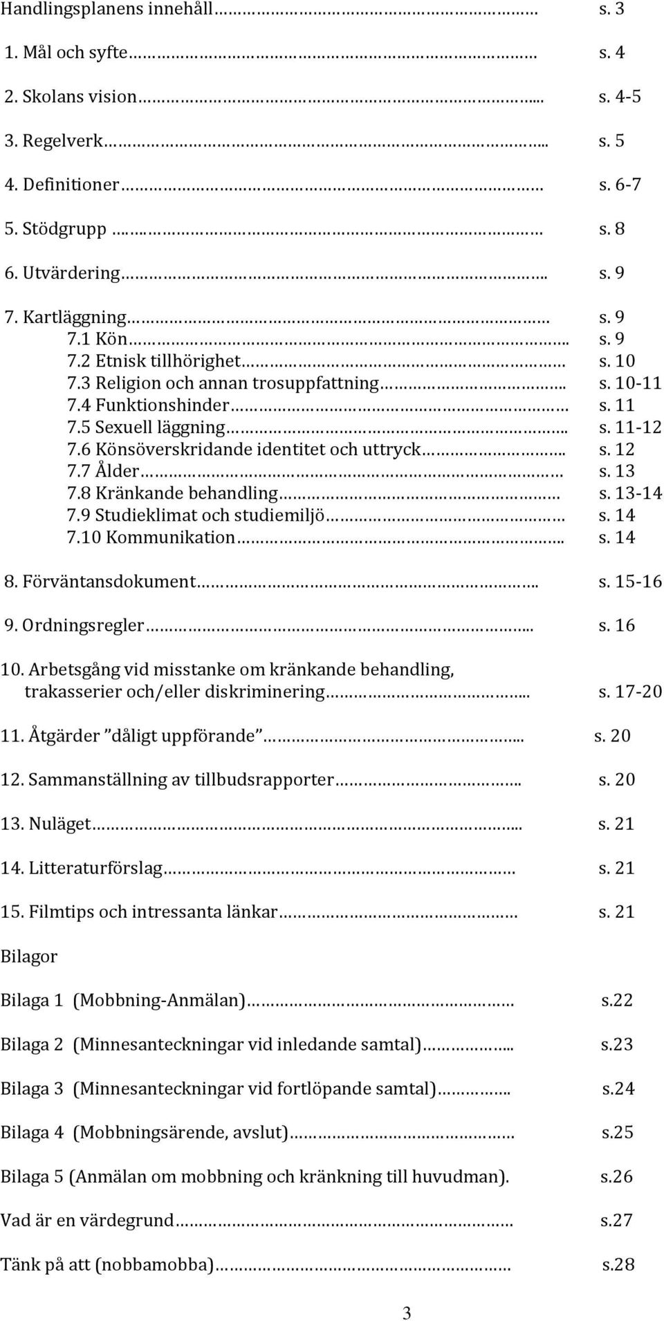 8 Kränkande behandling s. 13-14 7.9 Studieklimat och studiemiljö s. 14 7.10 Kommunikation. s. 14 8. Förväntansdokument. s. 15-16 9. Ordningsregler.. s. 16 10.