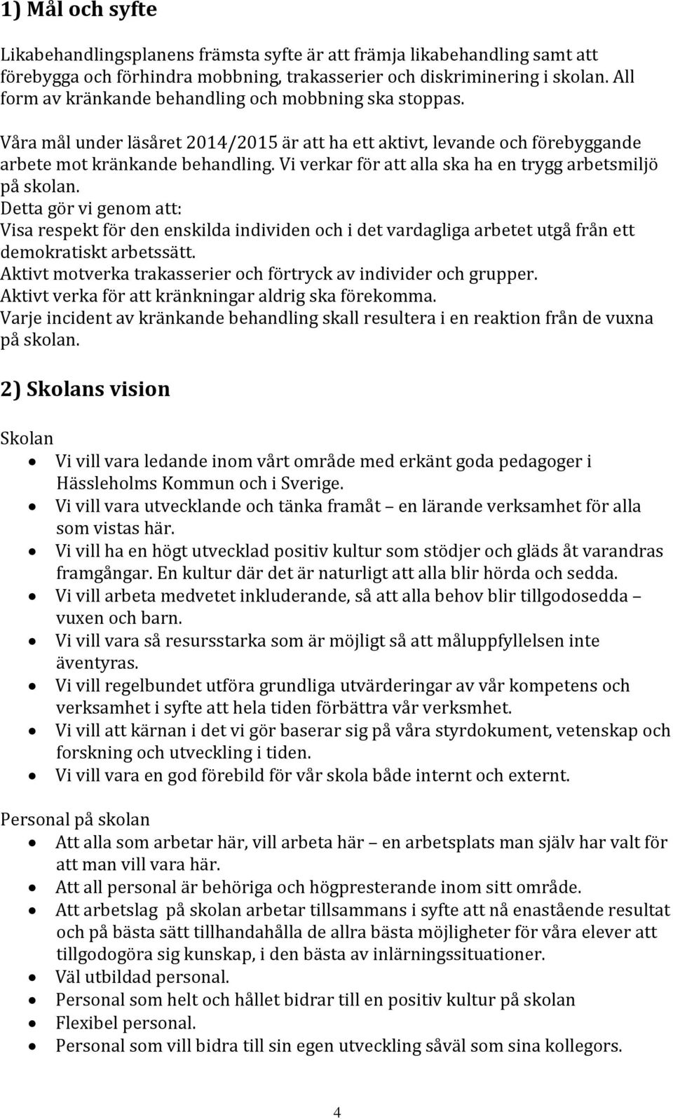 Vi verkar för att alla ska ha en trygg arbetsmiljö på skolan. Detta gör vi genom att: Visa respekt för den enskilda individen och i det vardagliga arbetet utgå från ett demokratiskt arbetssätt.