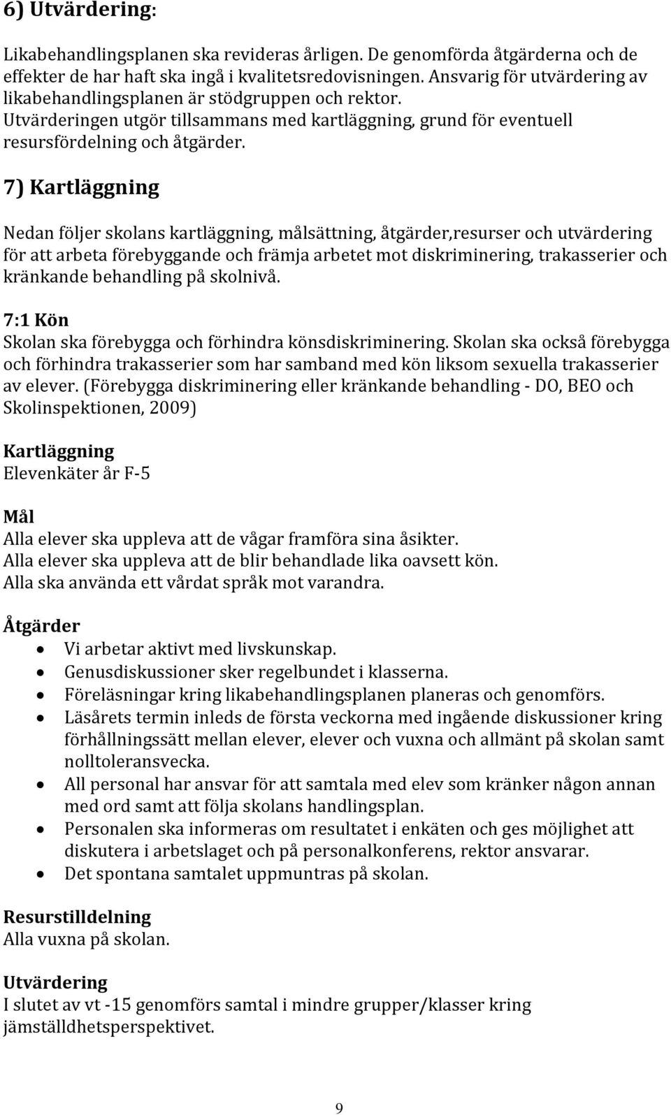 7) Kartläggning Nedan följer skolans kartläggning, målsättning, åtgärder,resurser och utvärdering för att arbeta förebyggande och främja arbetet mot diskriminering, trakasserier och kränkande