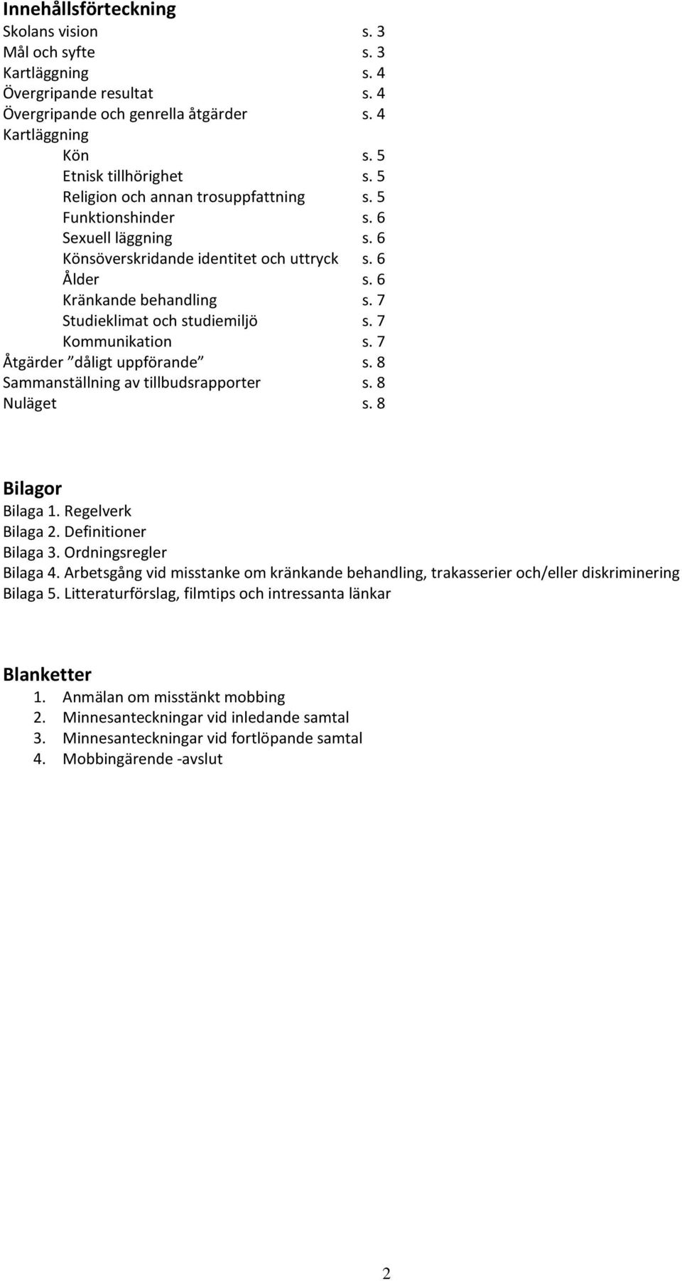 8 Sammanställning av tillbudsrapporter s. 8 Nuläget s. 8 Bilagor Bilaga 1. Regelverk Bilaga 2. Definitioner Bilaga 3. Ordningsregler Bilaga 4.