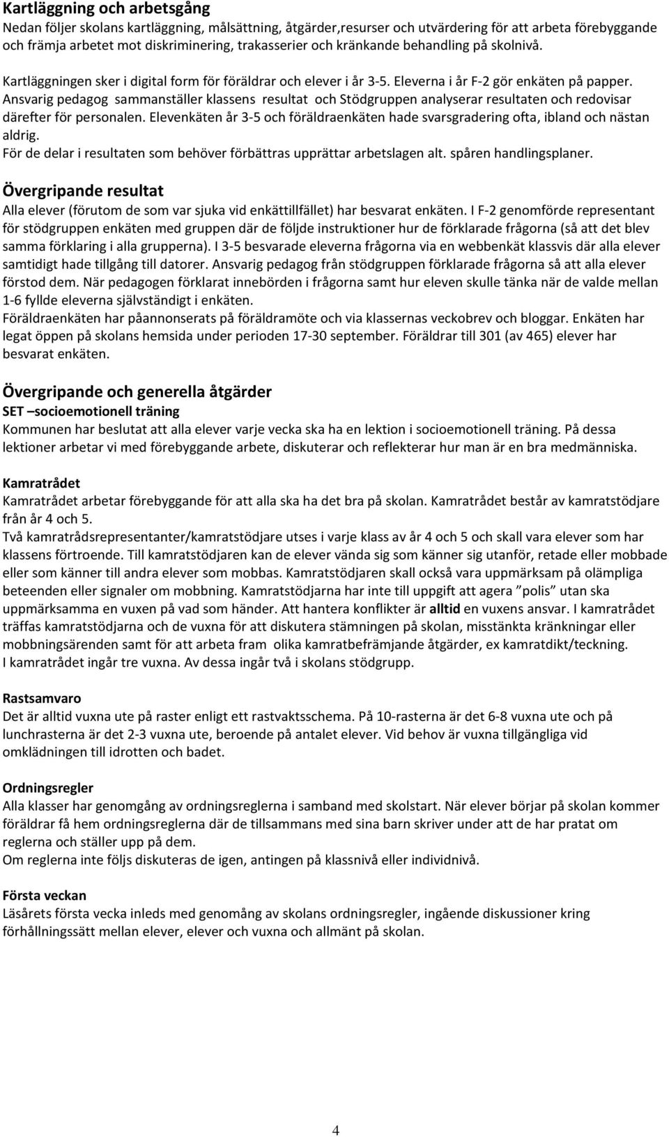 Ansvarig pedagog sammanställer klassens resultat och Stödgruppen analyserar resultaten och redovisar därefter för personalen.