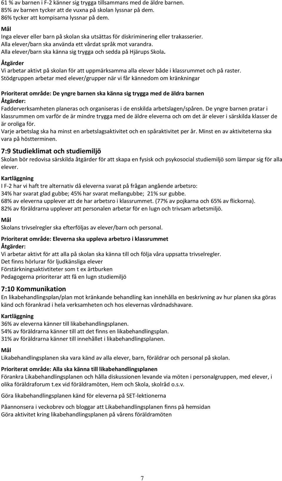 Alla elever/barn ska känna sig trygga och sedda på Hjärups Skola. Vi arbetar aktivt på skolan för att uppmärksamma alla elever både i klassrummet och på raster.