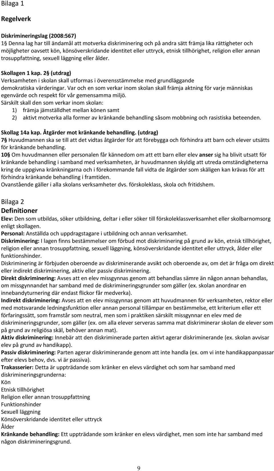 2 (utdrag) Verksamheten i skolan skall utformas i överensstämmelse med grundläggande demokratiska värderingar.