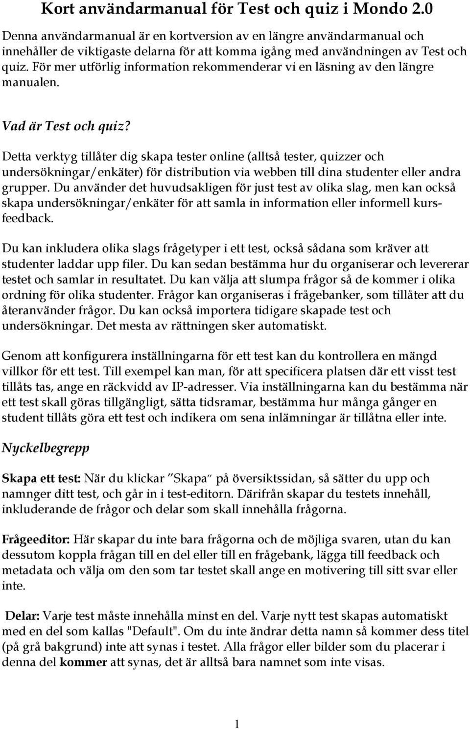 Detta verktyg tillåter dig skapa tester nline (alltså tester, quizzer ch undersökningar/enkäter) för distributin via webben till dina studenter eller andra grupper.