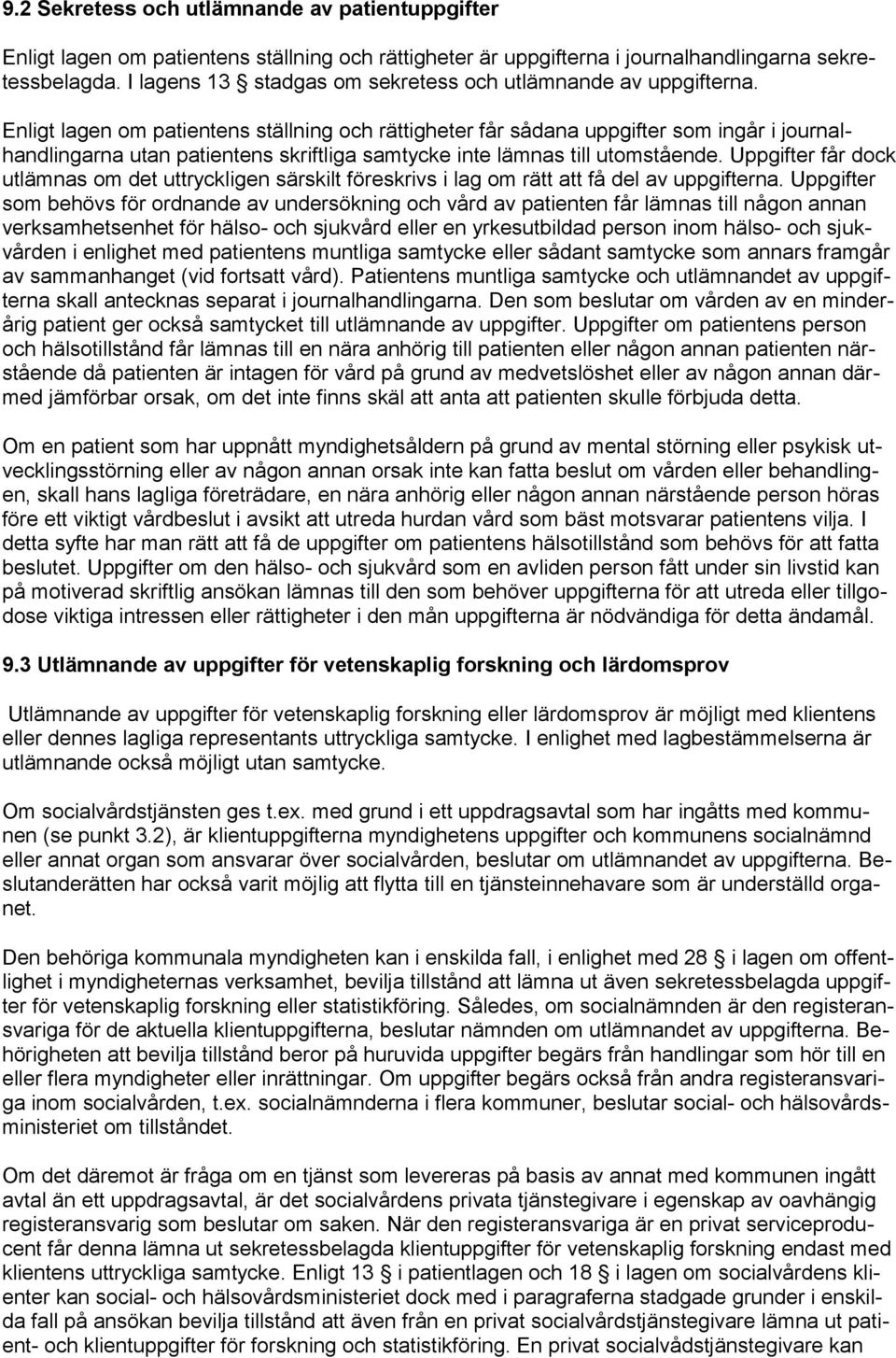 Enligt lagen om patientens ställning och rättigheter får sådana uppgifter som ingår i journalhandlingarna utan patientens skriftliga samtycke inte lämnas till utomstående.