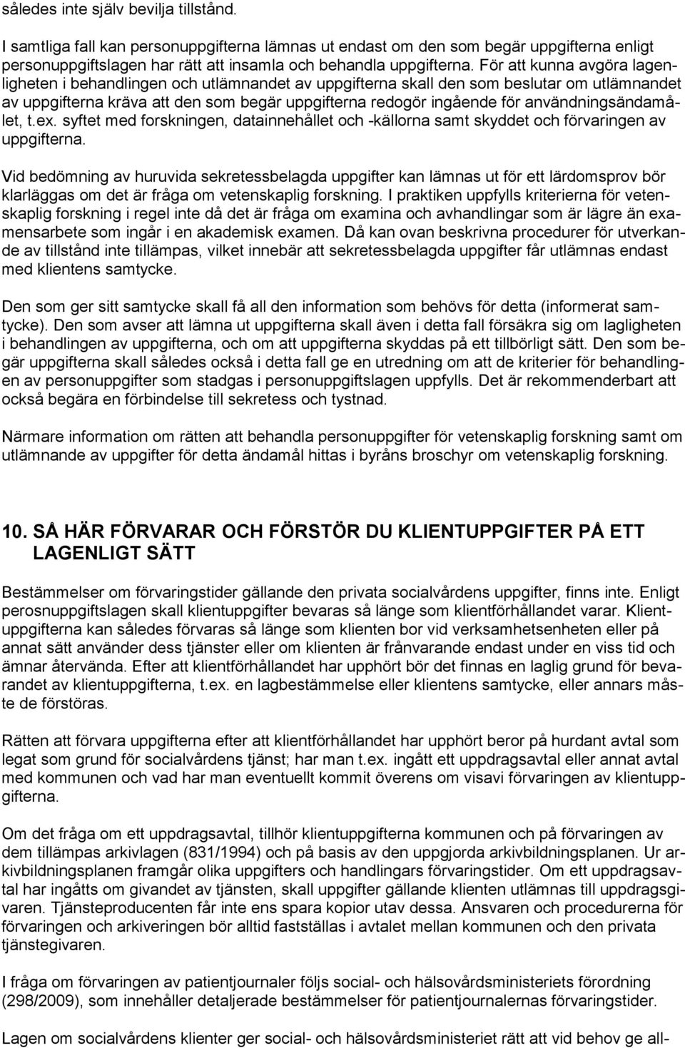 användningsändamålet, t.ex. syftet med forskningen, datainnehållet och -källorna samt skyddet och förvaringen av uppgifterna.