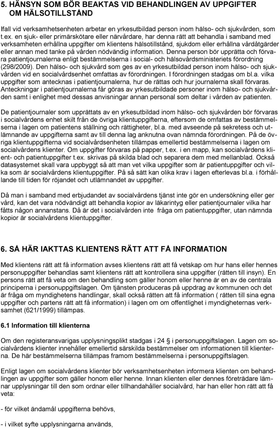 med tanke på vården nödvändig information. Denna person bör upprätta och förvara patientjournalerna enligt bestämmelserna i social- och hälsovårdsministeriets förordning (298/2009).