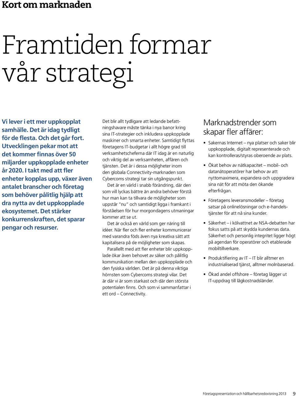 I takt med att fler enheter kopplas upp, växer även antalet branscher och företag som behöver pålitlig hjälp att dra nytta av det uppkopplade ekosystemet.