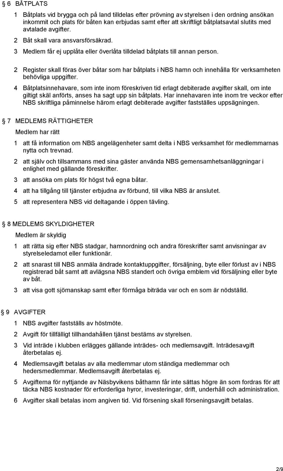 2 Register skall föras över båtar som har båtplats i NBS hamn och innehålla för verksamheten behövliga uppgifter.