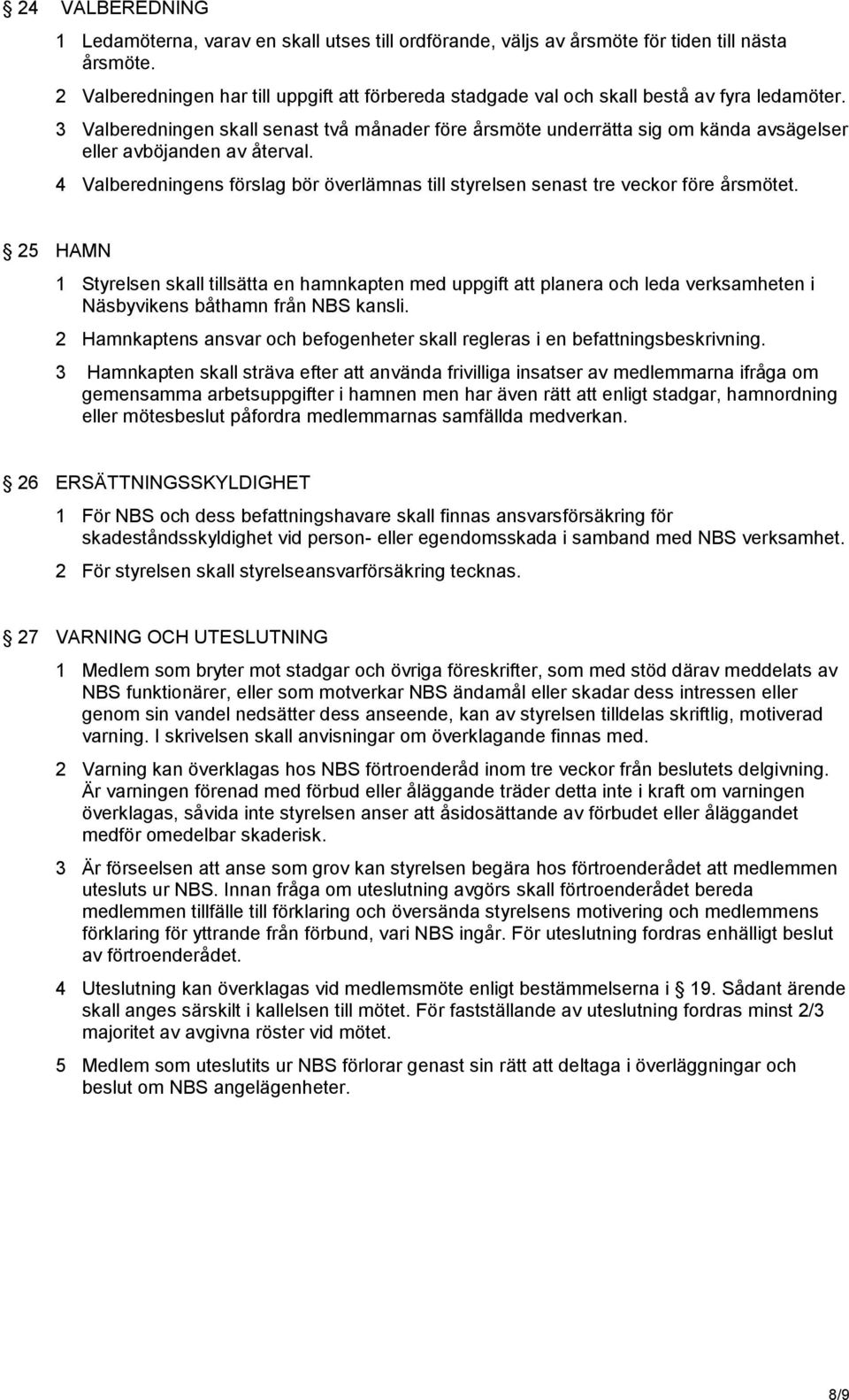 3 Valberedningen skall senast två månader före årsmöte underrätta sig om kända avsägelser eller avböjanden av återval.