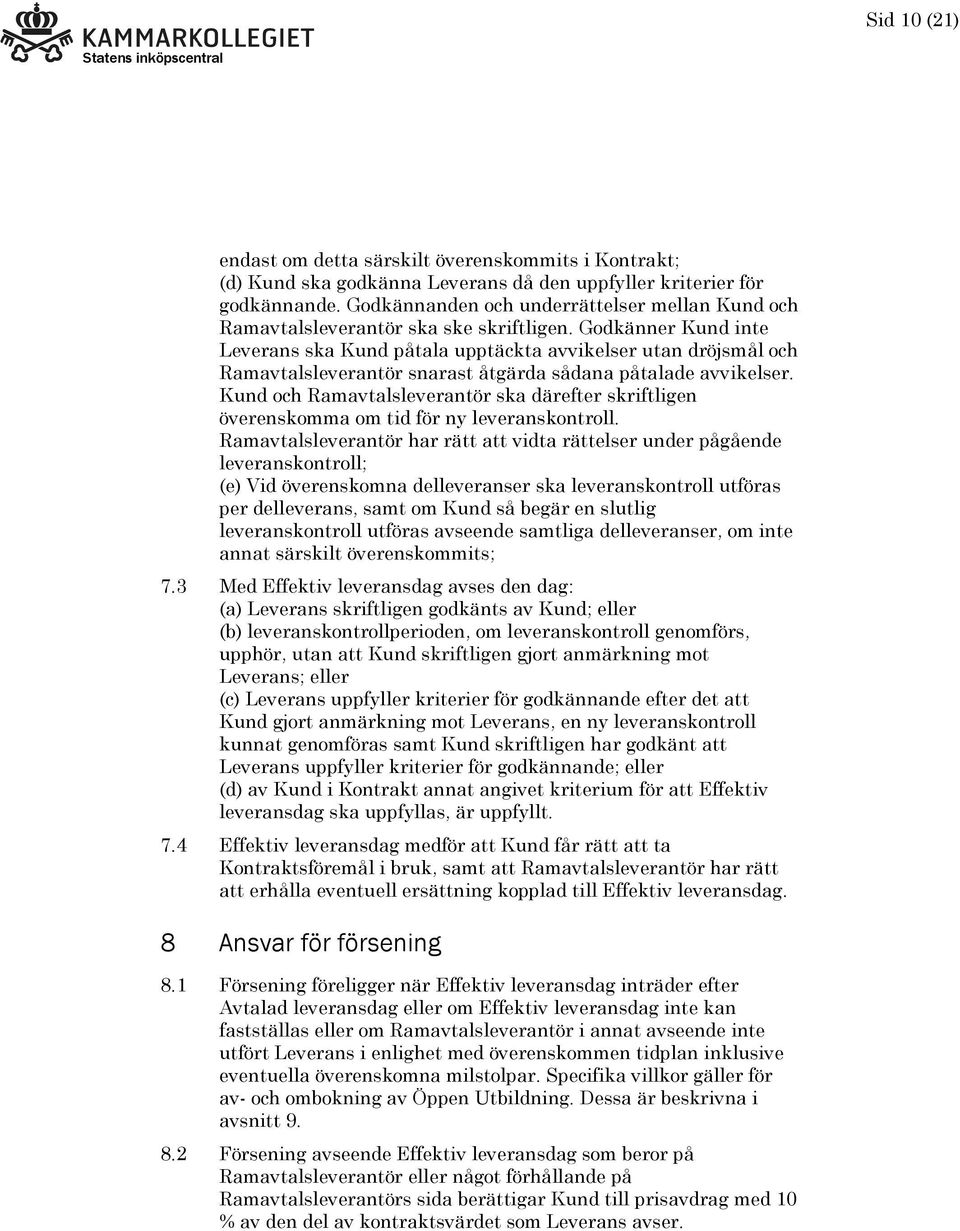 Godkänner Kund inte Leverans ska Kund påtala upptäckta avvikelser utan dröjsmål och Ramavtalsleverantör snarast åtgärda sådana påtalade avvikelser.