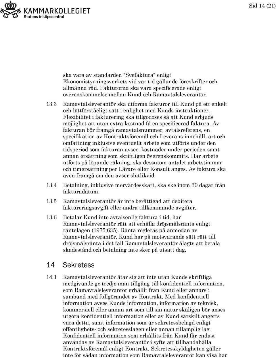 3 Ramavtalsleverantör ska utforma fakturor till Kund på ett enkelt och lättförståeligt sätt i enlighet med Kunds instruktioner.